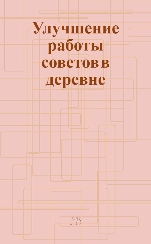Улучшение работы советов в деревне : Докл. на совещ. секретарей сел. ячеек при ЦК РКП