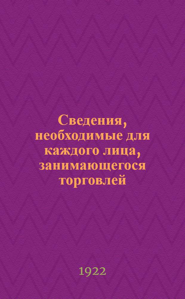 Сведения, необходимые для каждого лица, занимающегося торговлей : (Правила выборки патентов, об уравнител. сборе и пр.)