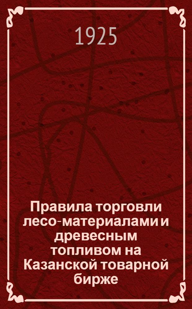 Правила торговли лесо-материалами и древесным топливом на Казанской товарной бирже