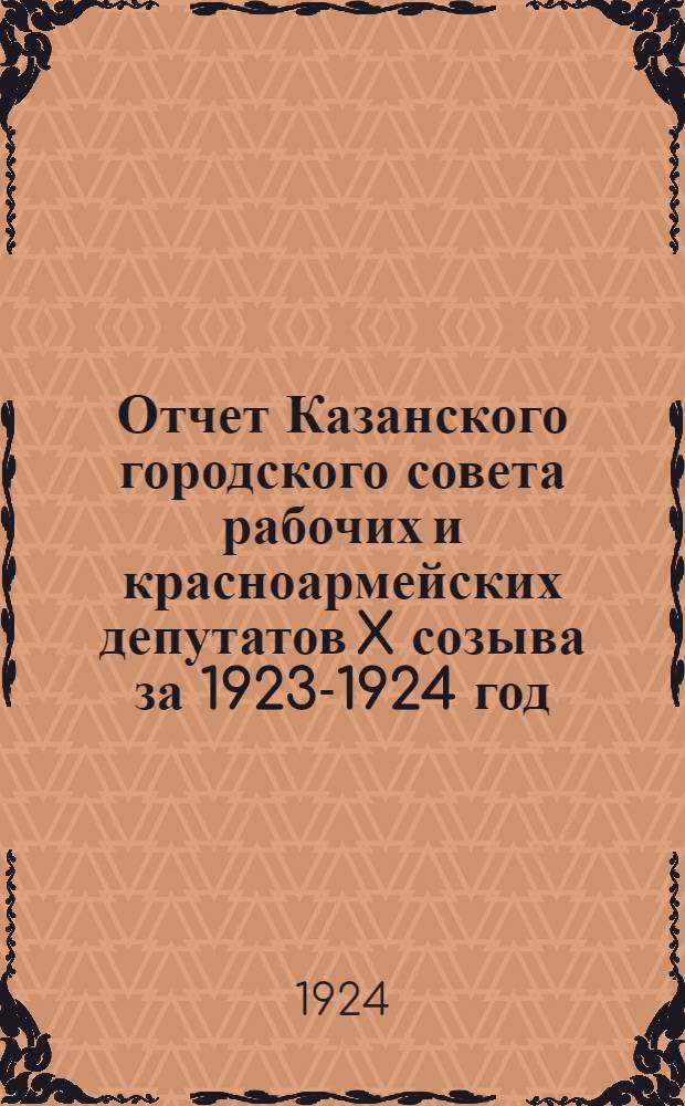 Отчет Казанского городского совета рабочих и красноармейских депутатов X созыва за 1923-1924 год