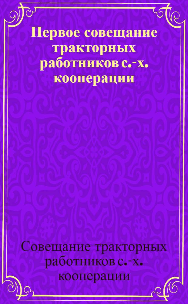 Первое совещание тракторных работников с.-х. кооперации : (Стеногр. отчет) : Дек. 1925 г