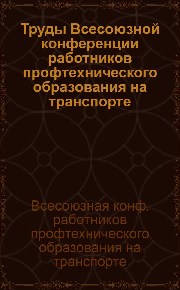 Труды Всесоюзной конференции работников профтехнического образования на транспорте : 26 июля - 1 авг. 1924 г