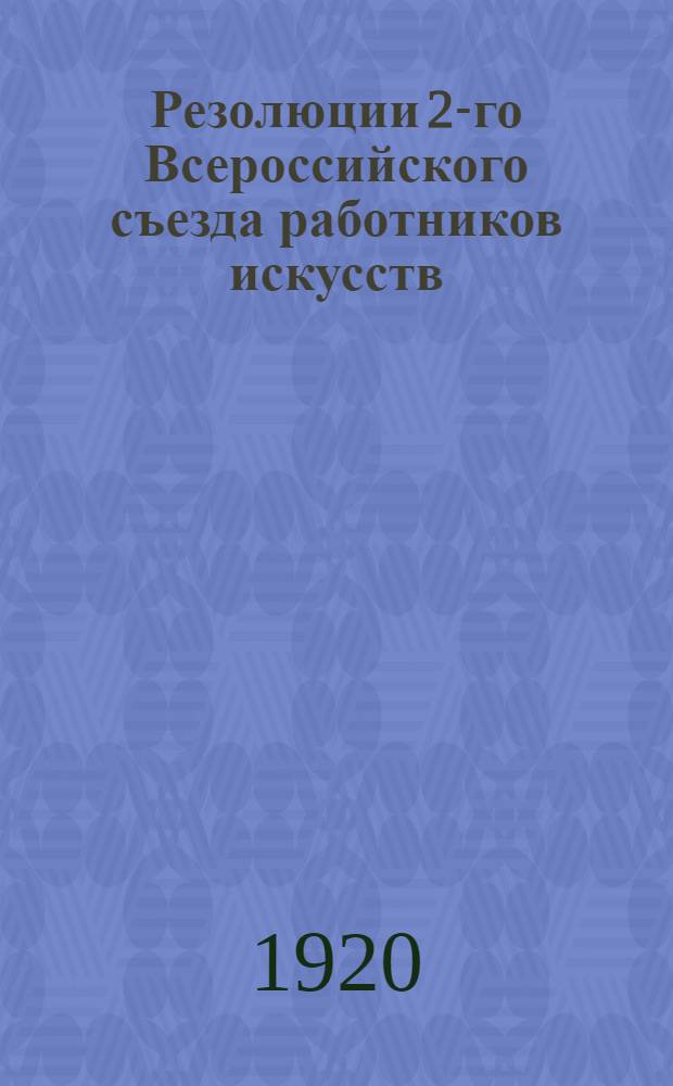 Резолюции 2-го Всероссийского съезда работников искусств (Всерабиса) 2-10-го июня 1920 г.