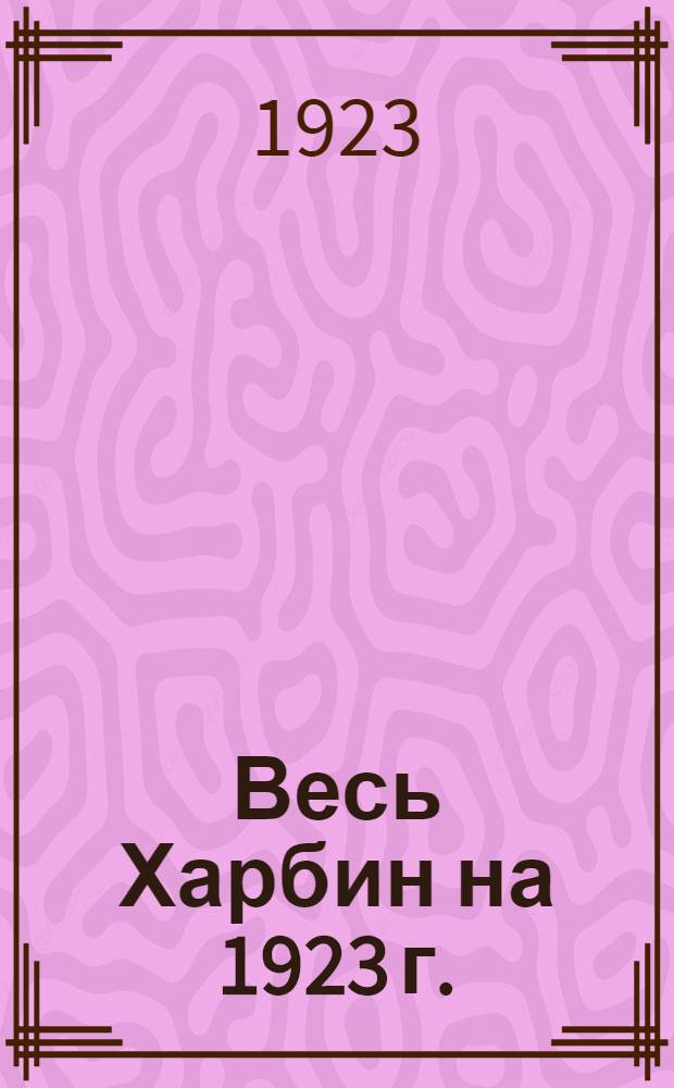 Весь Харбин на 1923 г. : Адрес. и справ. кн. г. Харбина