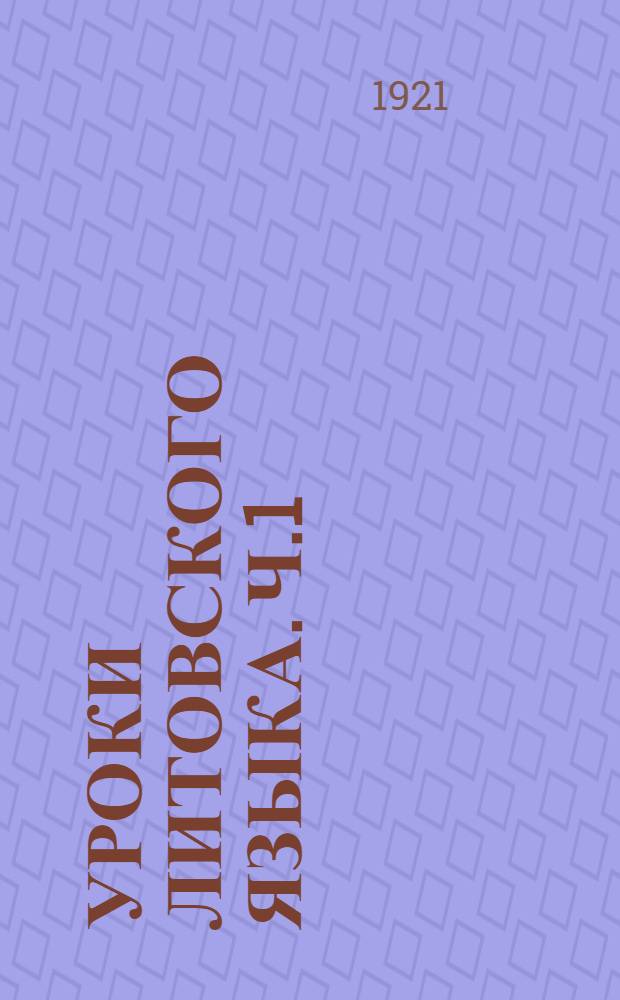 Уроки литовского языка. Ч.1 : Руководство к классному и самостоятельному изучению литовского языка