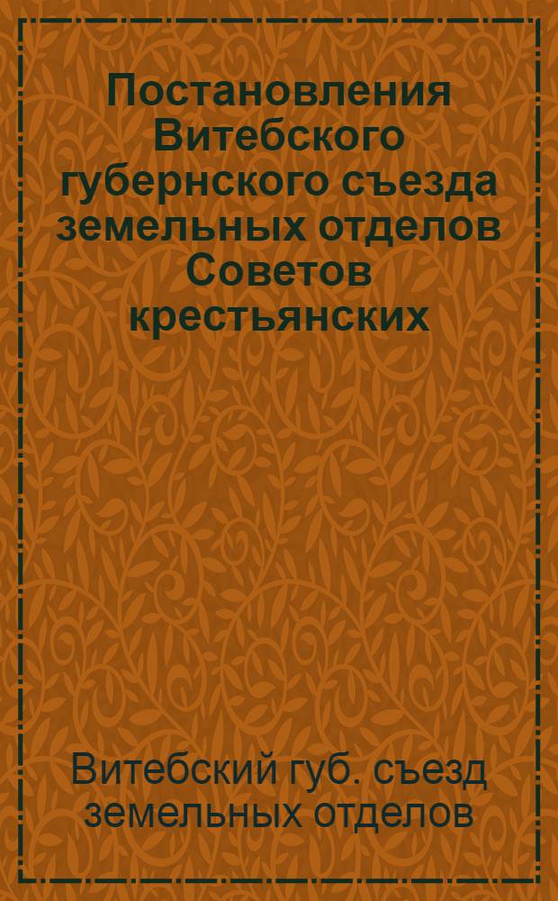 Постановления Витебского губернского съезда земельных отделов Советов крестьянских, рабочих, солдатских и батрацких депутатов 27-29 марта 1918 года
