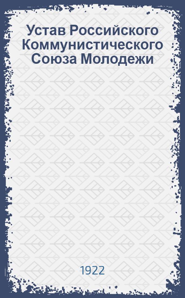 Устав Российского Коммунистического Союза Молодежи : (Принят 5 Всерос. съездом)