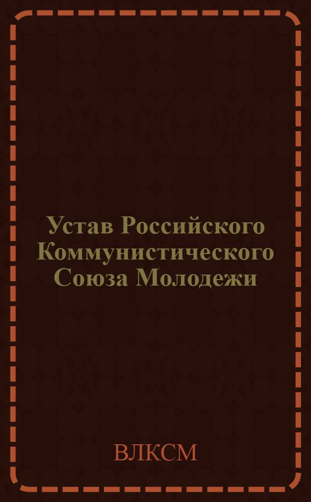 Устав Российского Коммунистического Союза Молодежи : (Принятый на 5-м Всерос. съезде РКСМ)