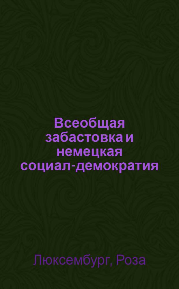 Всеобщая забастовка и немецкая социал-демократия : С предисл. авт. к рус. изд