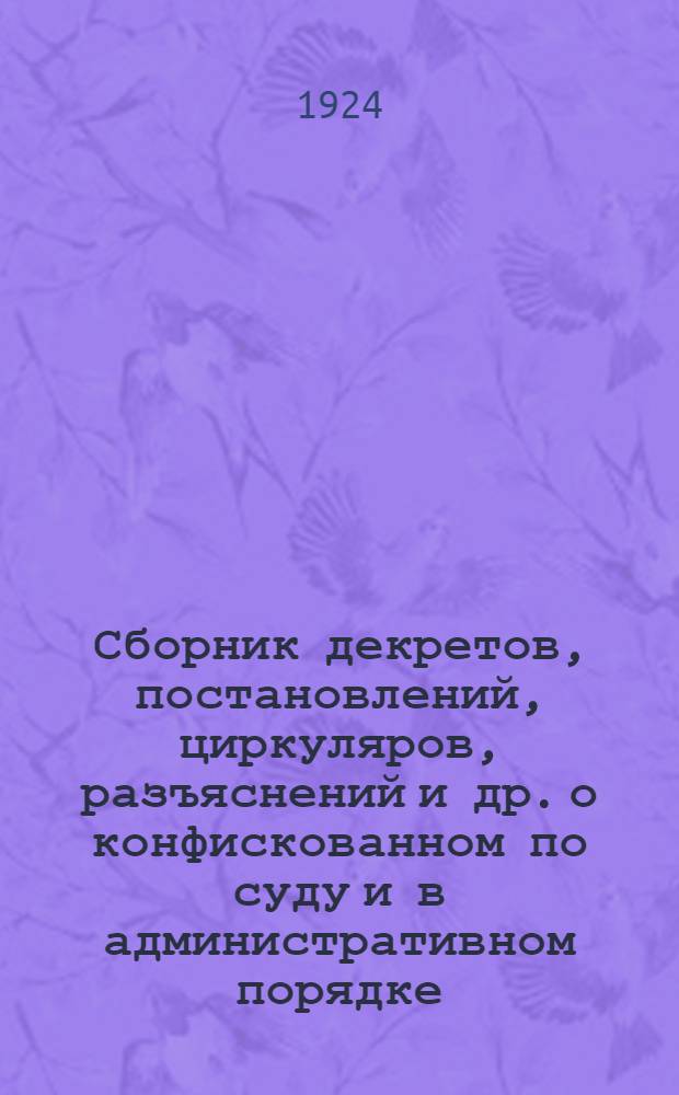 Сборник декретов, постановлений, циркуляров, разъяснений и др. о конфискованном по суду и в административном порядке, а равно бесхозяйном и выморочном имуществе, поступающим в натуральный фонд органов социального обеспечения КССР