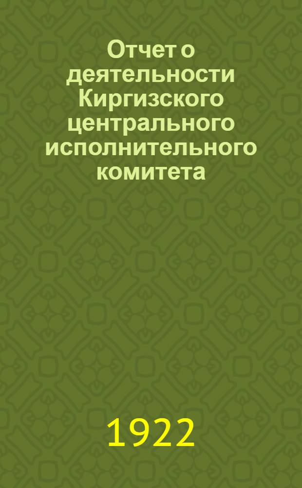 Отчет о деятельности Киргизского центрального исполнительного комитета (за время с 3 Всекиргизского съезда до II сессии КЦИК)