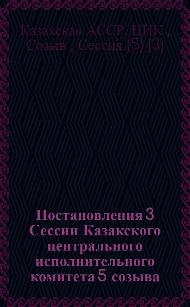 Постановления 3 Сессии Казакского центрального исполнительного комитета 5 созыва (3-8 декабря 1926 г.)