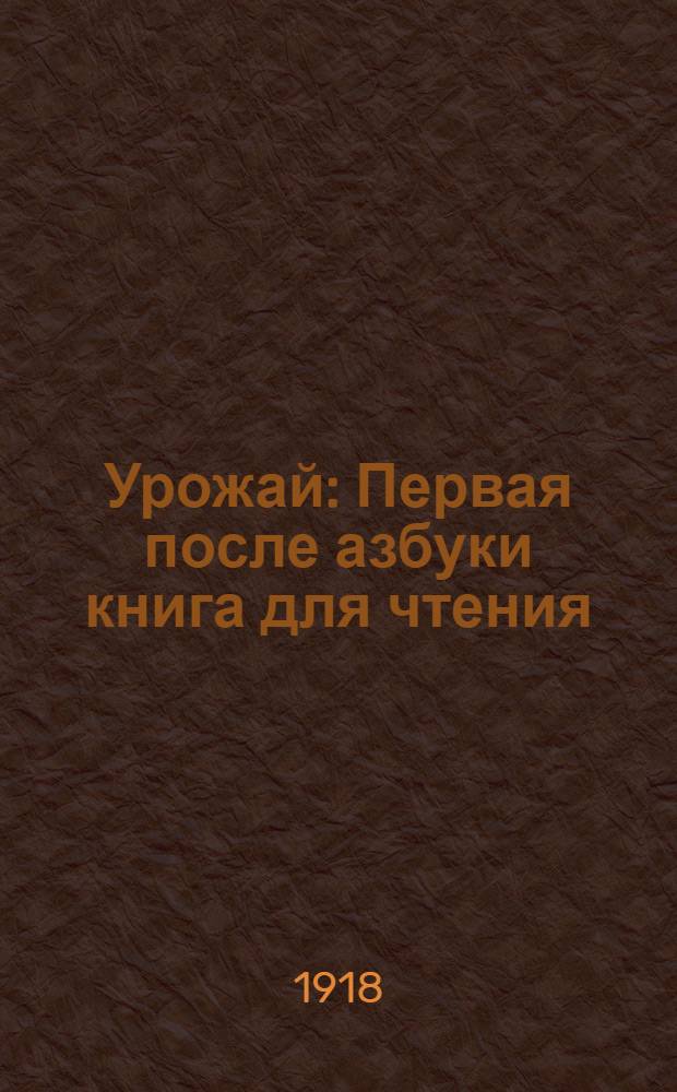 Урожай : Первая после азбуки книга для чтения