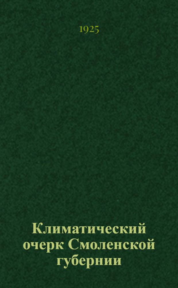 Климатический очерк Смоленской губернии : С прил. табл. климатол. картограмм