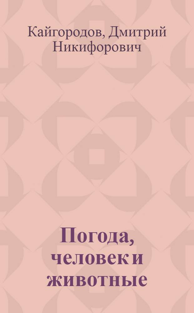 Погода, человек и животные : К вопр. о влиянии погоды на животный организм