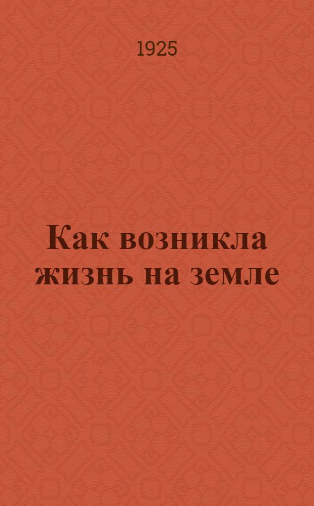 Как возникла жизнь на земле : Сб. по естествознанию