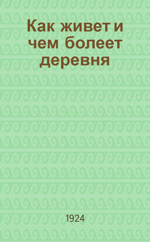 Как живет и чем болеет деревня : (По материалам Комис. по обследованию деревни на Юго-Востоке)