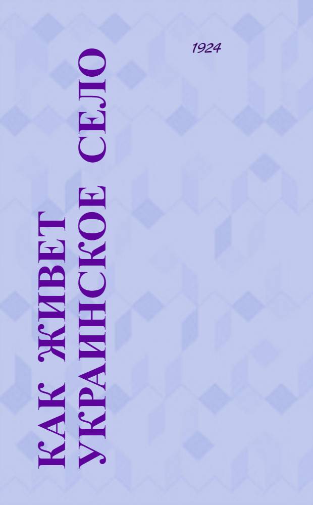 Как живет украинское село : (Монограф. обследование Гребен. и Кошеват. р-нов на Киевщине)