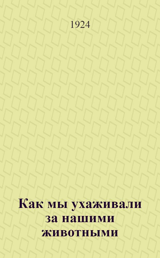 Как мы ухаживали за нашими животными : Из жизни дет. дома