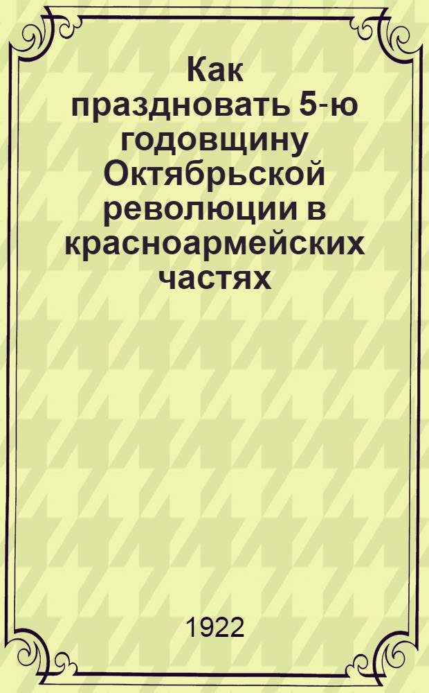 Как праздновать 5-ю годовщину Октябрьской революции в красноармейских частях