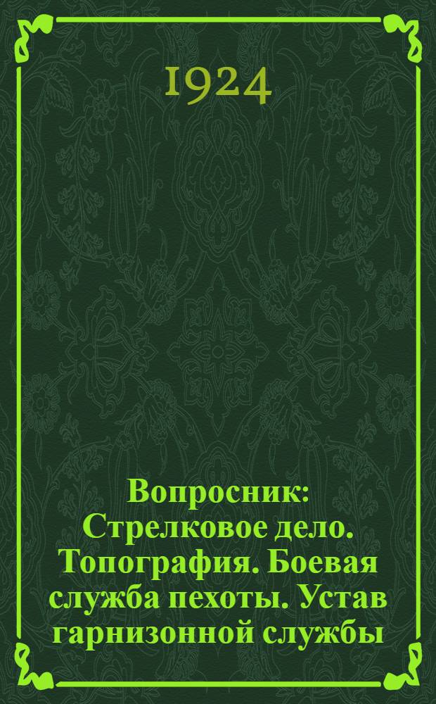 Вопросник : Стрелковое дело. Топография. Боевая служба пехоты. Устав гарнизонной службы. Устав внутренней службы. Дисциплинарный устав Разраб. ст. комсгоставом 238 Стр. полка. Вып.1