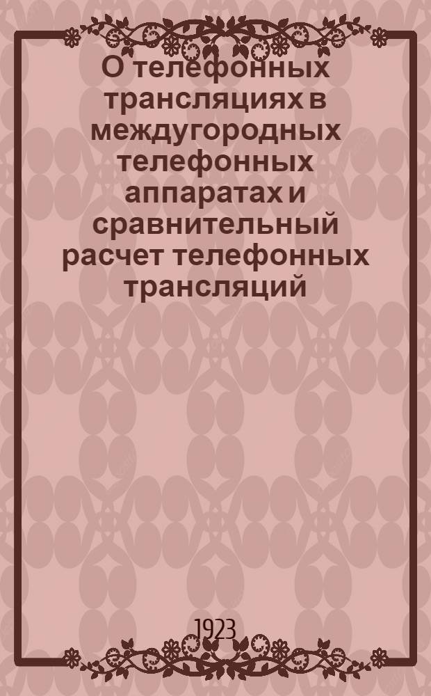 О телефонных трансляциях в междугородных телефонных аппаратах [и сравнительный расчет телефонных трансляций : (Телефонирование на весьма большие расстояния)