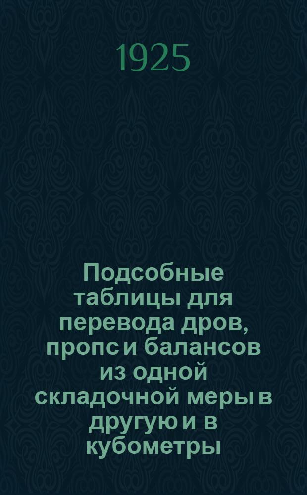 Подсобные таблицы для перевода дров, пропс и балансов из одной складочной меры в другую и в кубометры