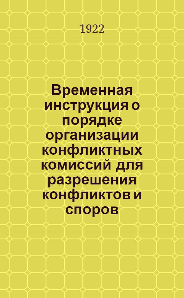 Временная инструкция о порядке организации конфликтных комиссий для разрешения конфликтов и споров, возникающих в государственных, переведенных на хозяйственный расчет и частновладельческих и кооперативных предприятиях и учреждениях