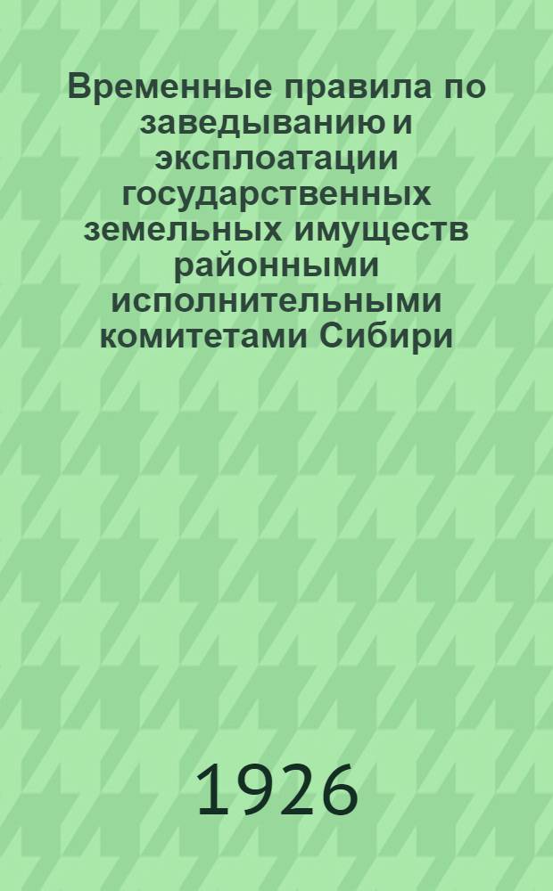 Временные правила по заведыванию и эксплоатации государственных земельных имуществ районными исполнительными комитетами Сибири