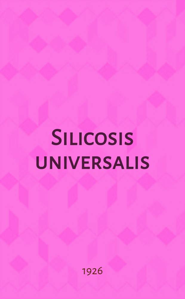 Silicosis universalis : Доложено в Науч. конф. 3-ей Рабочей поликлиники : Из Харьк. 3-й Рабоч. поликлиники (дир. - И.А.Либерман)