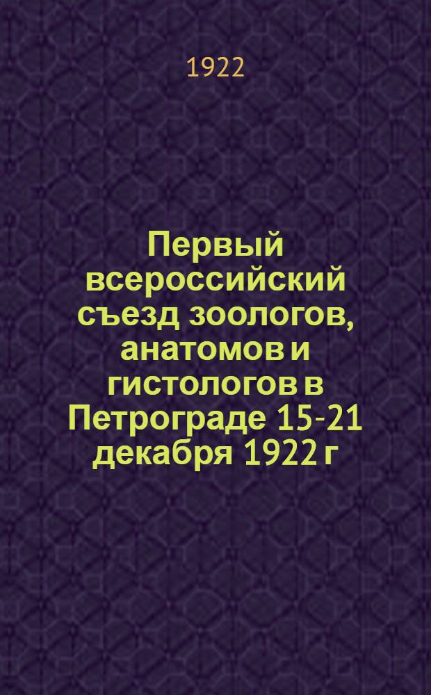 Первый всероссийский съезд зоологов, анатомов и гистологов в Петрограде 15-21 декабря 1922 г. : Материалы