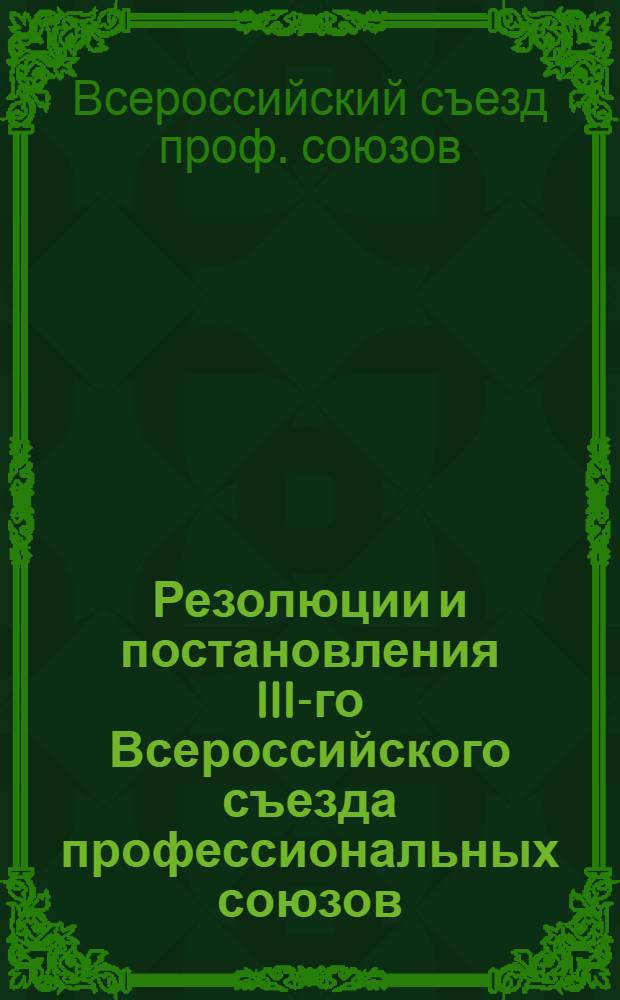 Резолюции и постановления III-го Всероссийского съезда профессиональных союзов