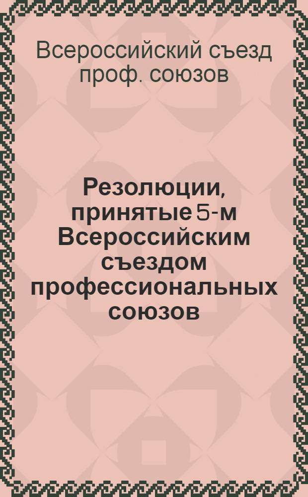 Резолюции, принятые 5-м Всероссийским съездом профессиональных союзов