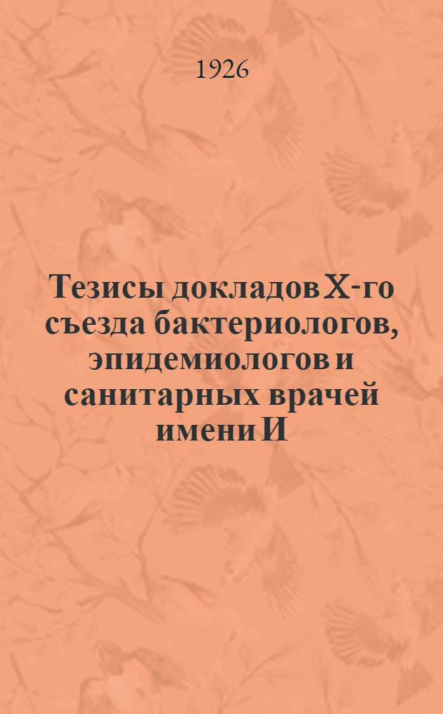 Тезисы докладов X-го съезда бактериологов, эпидемиологов и санитарных врачей имени И.И.Мечникова в Одессе, 5-11 сентября 1926 года. Вып.1