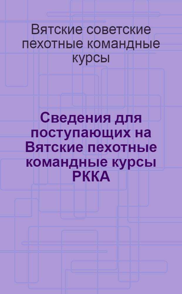 Сведения для поступающих на Вятские пехотные командные курсы РККА