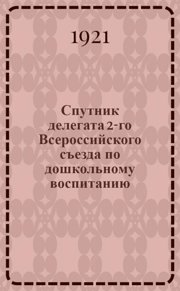 Спутник делегата 2-го Всероссийского съезда по дошкольному воспитанию : С 25 нояб. по 1 дек. 1921