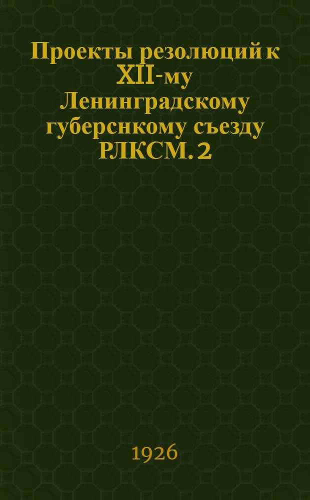 [Проекты резолюций к XII-му Ленинградскому губерснкому съезду РЛКСМ]. [2] : По докладу об очередных задачах детского движения