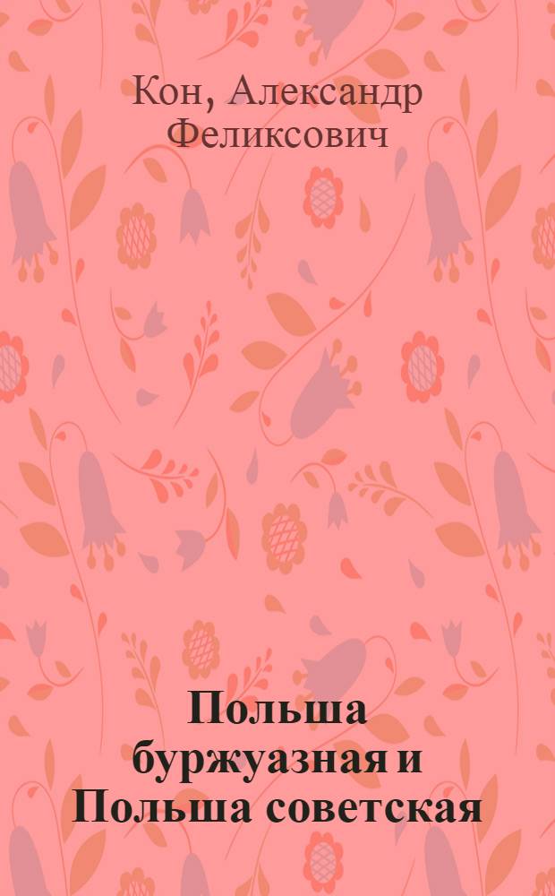 Польша буржуазная и Польша советская : (Крат. ист. очерк и руководство для политработников 16 армии по парт. и сов. работе в Польше)