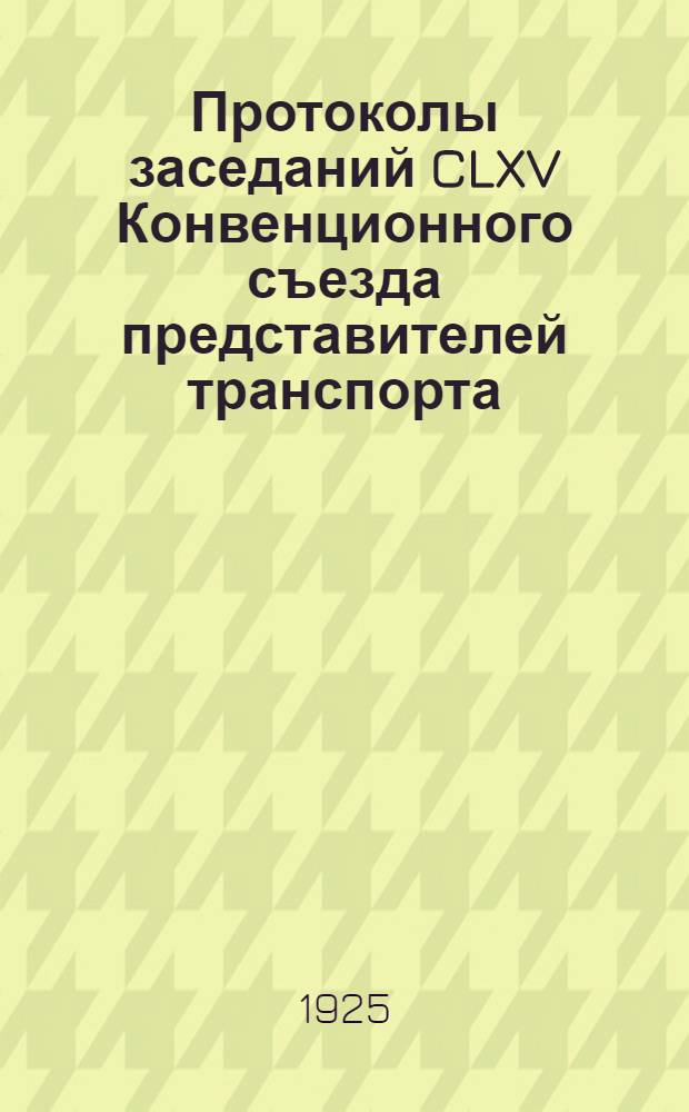 Протоколы заседаний CLXV Конвенционного съезда представителей транспорта (с 27 окт. по 3 нояб. 1924 г.)