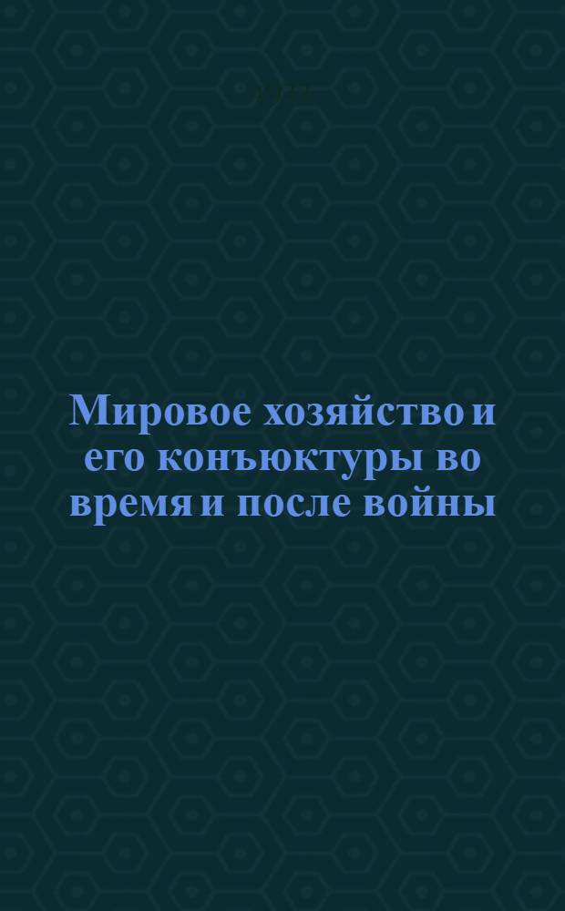 Мировое хозяйство и его конъюктуры во время и после войны