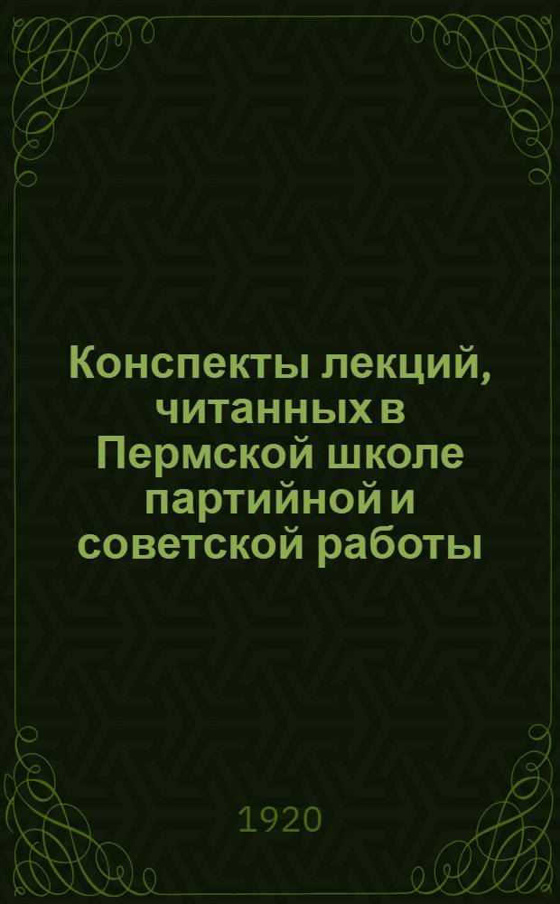 Конспекты лекций, читанных в Пермской школе партийной и советской работы
