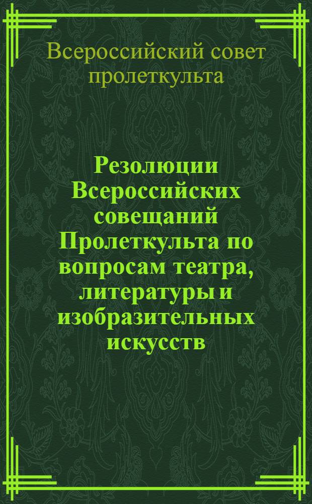 Резолюции Всероссийских совещаний Пролеткульта по вопросам театра, литературы и изобразительных искусств
