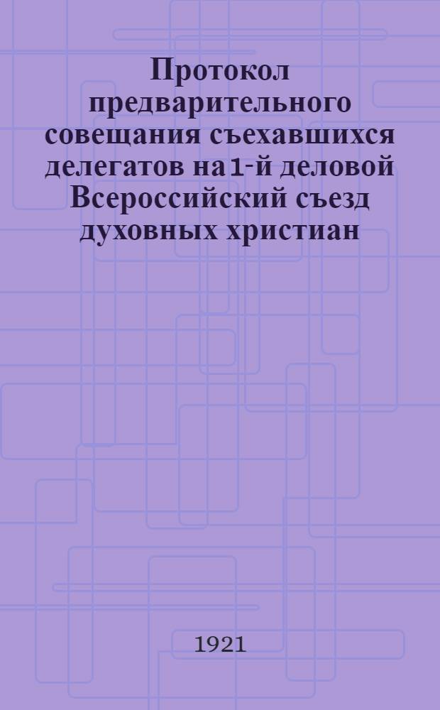 Протокол предварительного совещания съехавшихся делегатов на 1-й деловой Всероссийский съезд духовных христиан (молокан) под председательством председателя организационной комиссии А.А.Пантелеева и секретаря А.М.Васильева 27-го августа 1921 года