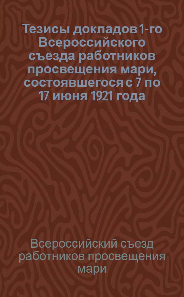 Тезисы докладов 1-го Всероссийского съезда работников просвещения мари, состоявшегося с 7 по 17 июня 1921 года
