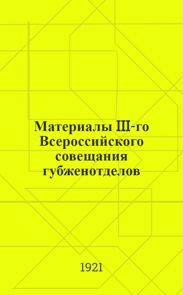 Материалы III-го Всероссийского совещания губженотделов : Со вступ. ст. Путиловской "Итоги III-го Всерос. совещ. губженотделов"