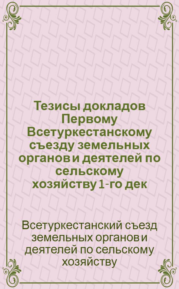 Тезисы докладов Первому Всетуркестанскому съезду земельных органов и деятелей по сельскому хозяйству 1-го дек. 1921 г.