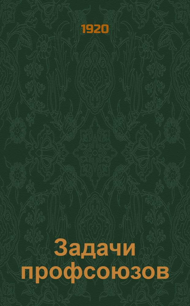 Задачи профсоюзов : Извлеч. из резолюций III Всерос. съезда проф. союзов