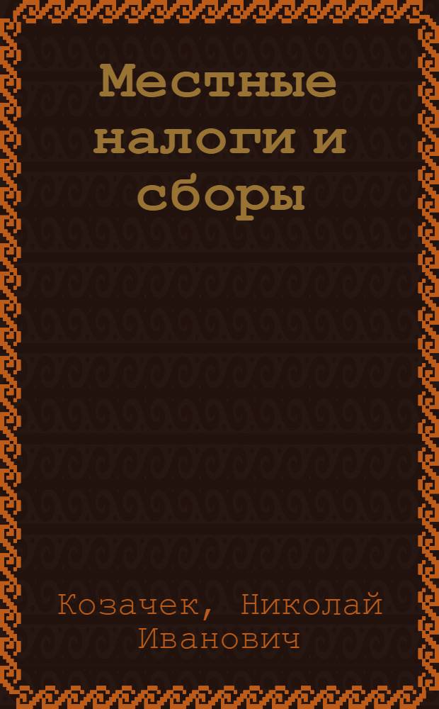 Местные налоги и сборы : Практ. рук. для агентов фин. органов и плательщиков : Сост. на основании Врем. положения о мест. финансах 12 нояб. 1923 г. с изм., утв. ЦИК'ом СССР 29 окт. 1924 г. : С прил. ст. ст. 37-114 Врем. положения о мест. финансах в новой ред