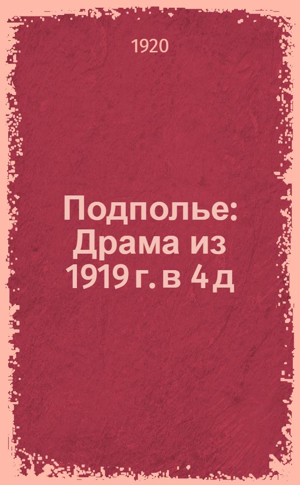 Подполье : Драма из 1919 г. в 4 д