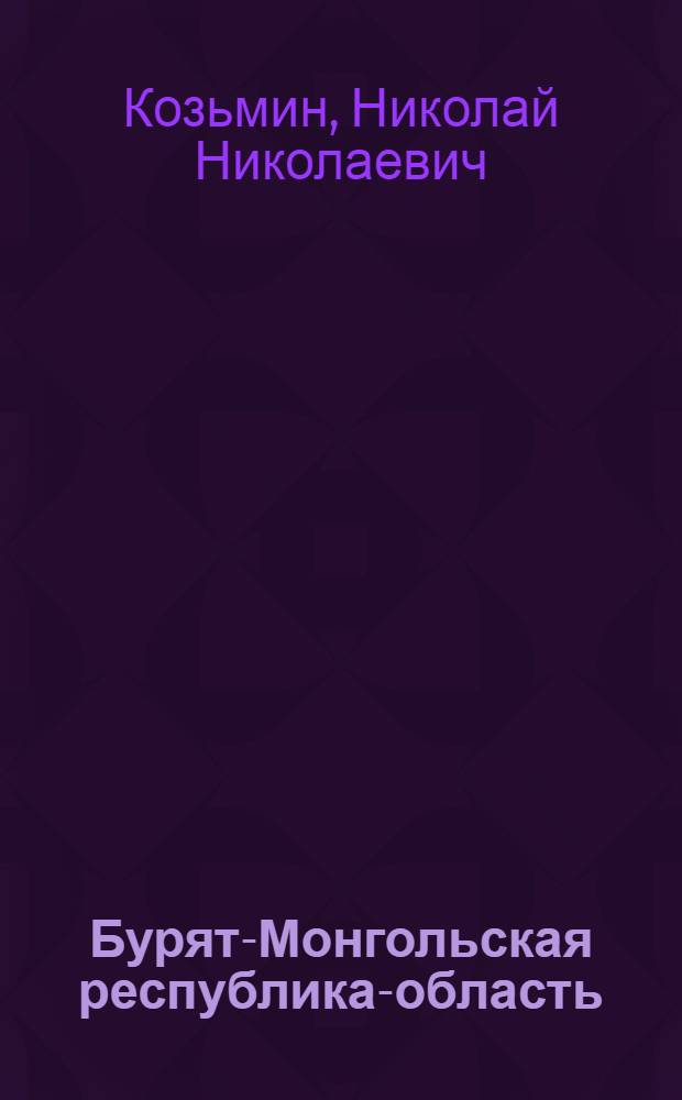 Бурят-Монгольская республика-область : (Докл. пред. Секции по районированию при Госплане БМАСС респ.)